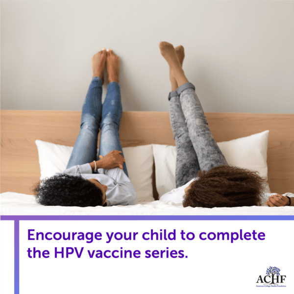 Encourage your child to complete the HPV vaccine series.